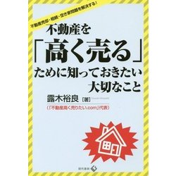 不動産を「高く売る」ために知っておきたい大切なこと―不動産売却・相続・空き家問題を解決する! [単行本]