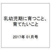 乳幼児期に育つこと、育てたいこと 2017年 01月号 [雑誌]