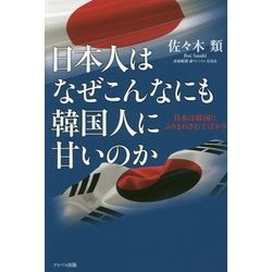 日本人はなぜこんなにも韓国人に甘いのか―日本は韓国にふりまわされてばかり [単行本]