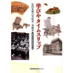 学びやタイムスリップ－近代京都の学校史・美術史 [単行本]