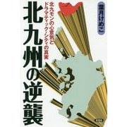 北九州の逆襲―北九モンの心意気とドラマティック・シティの真実 [全集叢書]