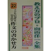 子どもの知性を引き出す作文の書かせ方(教え方のプロ・向山洋一全集〈22〉) [全集叢書]
