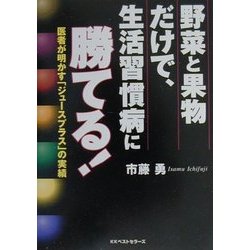 野菜と果物だけで、生活習慣病に勝てる!―医者が明かす「ジュースプラス」の実績 [単行本]