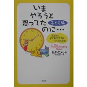 いまやろうと思ってたのに 子ども編―叱らずに子どものグズがらくらく直る [単行本]