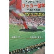 イングランドにサッカー留学するための本―サッカーの母国で学んで、世界に通用するプロ選手・コーチ・トレーナーをめざす! [単行本]