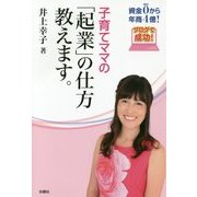 子育てママの「起業」の仕方教えます。―資金ゼロから年商4億!ブログで成功! [単行本]
