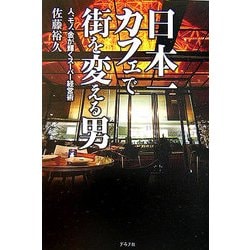 日本一カフェで街を変える男―人、モノ、金が輝くスーパー経営術 [単行本]