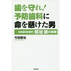 歯を守れ!予防歯科に命を懸けた男―日吉歯科診療所・熊谷崇の挑戦 [単行本]