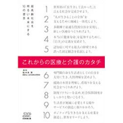 これからの医療と介護のカタチ―超高齢社会を明るい未来にする10の提言 [単行本]