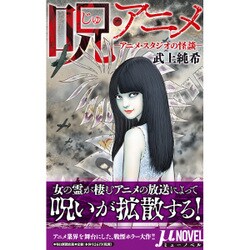 呪・アニメ―アニメ・スタジオの怪談(ミューノベル) [新書]
