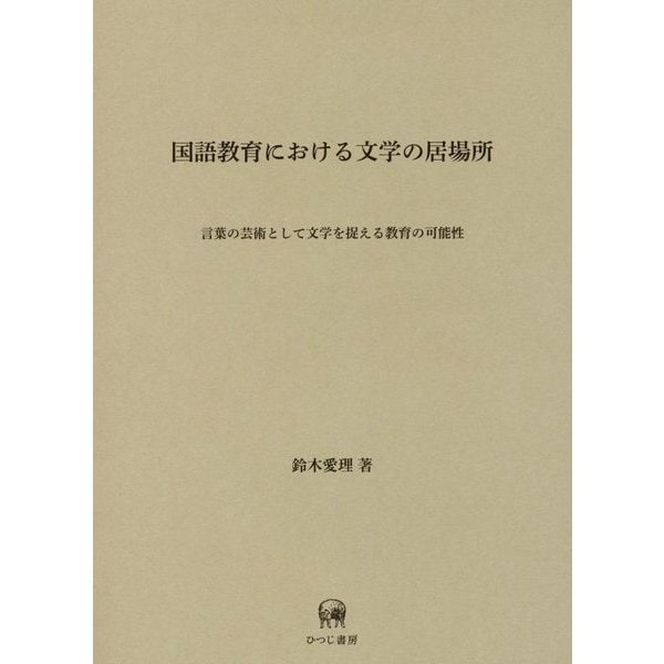 国語教育における文学の居場所―言葉の芸術として文学を捉える教育の可能性 [単行本]