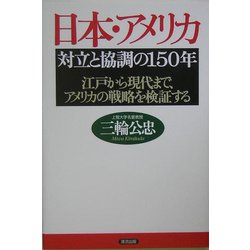 日本・アメリカ 対立と協調の150年―江戸から現代まで、アメリカの戦略を検証する [単行本]