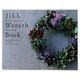 JiLL Wreath Book―手づくりリース&アレンジメント [単行本]