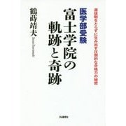 医学部受験 富士学院の軌跡と奇跡―選抜制をとらずに生み出す圧倒的な合格力の秘密 [単行本]