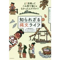知られざる縄文ライフ―え?貝塚ってごみ捨て場じゃなかったんですか!? [単行本]