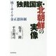 独裁国家・北朝鮮の実像―核・ミサイル・金正恩体制 [単行本]