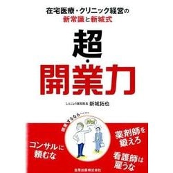 超・開業力－在宅医療・クリニック経営の新常識と新城式 [単行本]