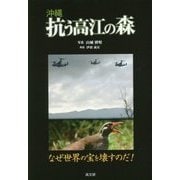 沖縄 抗う高江の森―なぜ世界の宝を壊すのだ! [単行本]