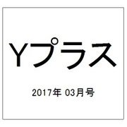 Yプラス 2017年 03月号 vol.47 [雑誌]