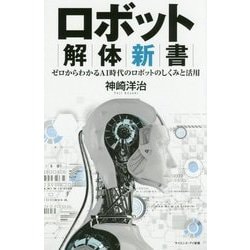 ロボット解体新書―ゼロからわかるAI時代のロボットのしくみと活用(サイエンス・アイ新書) [新書]