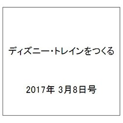 ディズニー・トレインをつくる 2017年 3/8号（112） [雑誌]