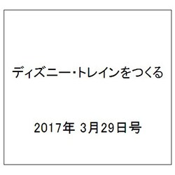 ディズニー・トレインをつくる 2017年 3/29号（115） [雑誌]