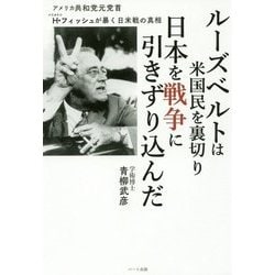ルーズベルトは米国民を裏切り日本を戦争に引きずり込んだ―アメリカ共和党元党首H・フィッシュが暴く日米戦の真相 [単行本]