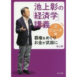 池上彰の「経済学」講義〈2〉ニュース編―覇権をめぐりお金が武器に(角川文庫) [文庫]