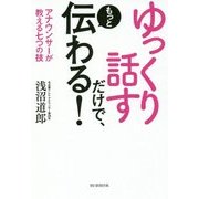 ゆっくり話すだけで、もっと伝わる!―アナウンサーが教える七つの技 [単行本]
