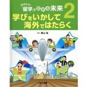 はばたけ!「留学」で広がる未来〈2〉学びをいかして海外ではたらく [全集叢書]
