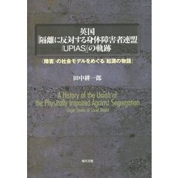 英国「隔離に反対する身体障害者連盟(UPIAS)」の軌跡―"障害"の社会モデルをめぐる「起源の物語」 [単行本]