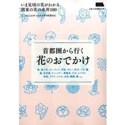 首都圏から行く花のおでかけ－いま見頃の花がわかる、関東の花の名所100（えるまがMOOK） [ムックその他]