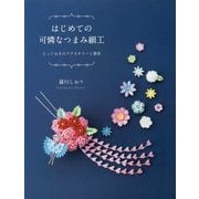 はじめての可憐なつまみ細工―とっておきのアクセサリーと雑貨 [単行本]