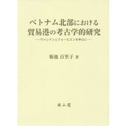 ベトナム北部における貿易港の考古学的研究―ヴァンドンとフォーヒエンを中心に [単行本]