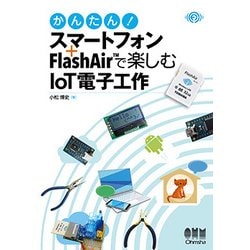 かんたん!スマートフォン+FlashAirで楽しむIoT電子工作 [単行本]