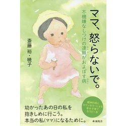 ママ、怒らないで。―不機嫌なしつけの連鎖がおよぼす病 [単行本]