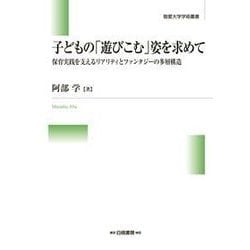 子どもの「遊びこむ」姿を求めて―保育実践を支えるリアリティとファンタジーの多層構造(敬愛大学学術叢書) [全集叢書]