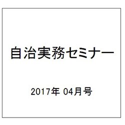 自治実務セミナー 2017年 04月号 [雑誌]