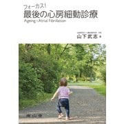 フォーカス！　最後の心房細動診療－Ageing × Atrial Fibrillation [単行本]