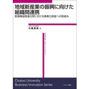 地域新産業の振興に向けた組織間連携―医療機器関連分野における事業化推進への取組み(中京大学大学院ビジネス・イノベーションシリーズ) [単行本]
