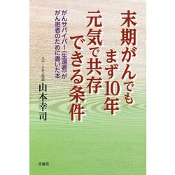 末期がんでもまず10年元気で共存できる条件―がんサバイバー(生還者)ががん患者のために書いた本 [単行本]