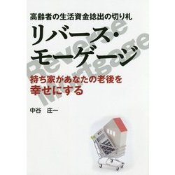 高齢者の生活資金捻出の切り札 リバース・モーゲージ―持ち家があなたの老後を幸せにする [単行本]