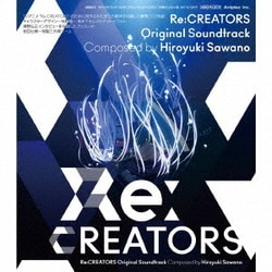 Hiroyuki Sawano／Re:CREATORS Original Soundtrack