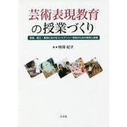 芸術表現教育の授業づくり―音楽、図工・美術におけるコンピテンシー育成のための研究と実践 [単行本]