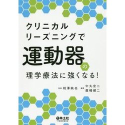クリニカルリーズニングで運動器の理学療法に強くなる! [単行本]