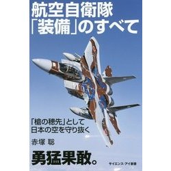 航空自衛隊「装備」のすべて―「槍の穂先」として日本の空を守り抜く(サイエンス・アイ新書) [新書]
