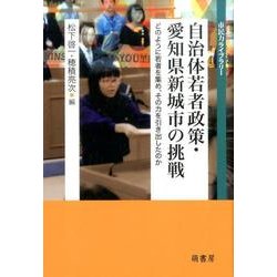 自治体若者政策・愛知県新城市の挑戦－どのように若者を集め、その力を引き出したのか（市民力ライブラリー） [全集叢書]