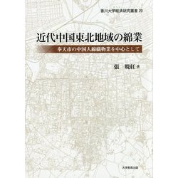 近代中国東北地域の綿業―奉天市の中国人綿織物業を中心として(香川大学経済研究叢書) [単行本]