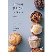 バターを使わないマフィン―しっとり、ふわふわ、ほろほろ、パリパリ、おかず 5つの生地で楽しむ全46品 [単行本]