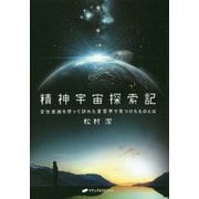 精神宇宙探索記-変性意識を使って訪れた星雲界で見つけたものとは [単行本]